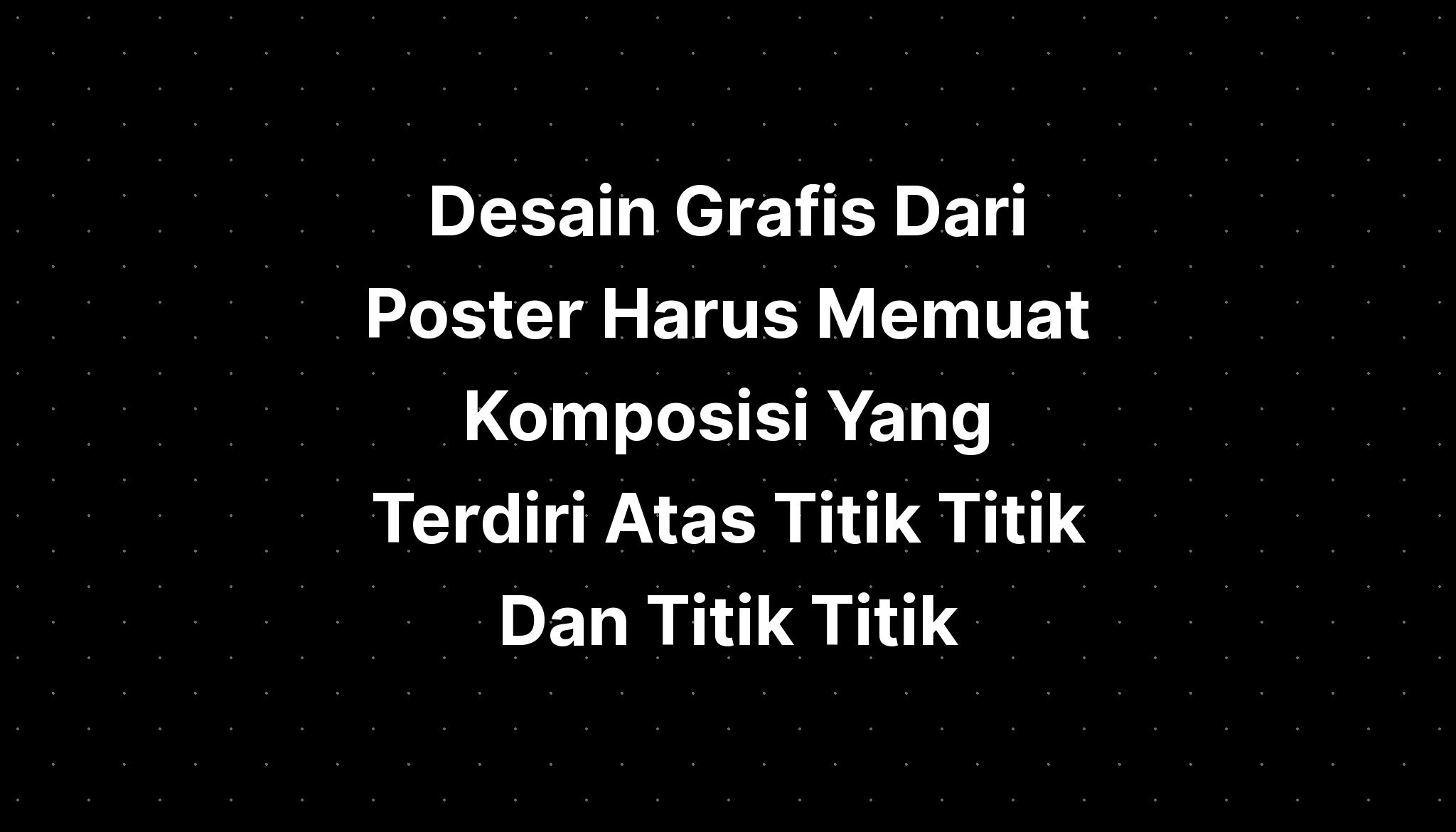 Desain Grafis Dari Poster Harus Memuat Komposisi Yang Terdiri Atas